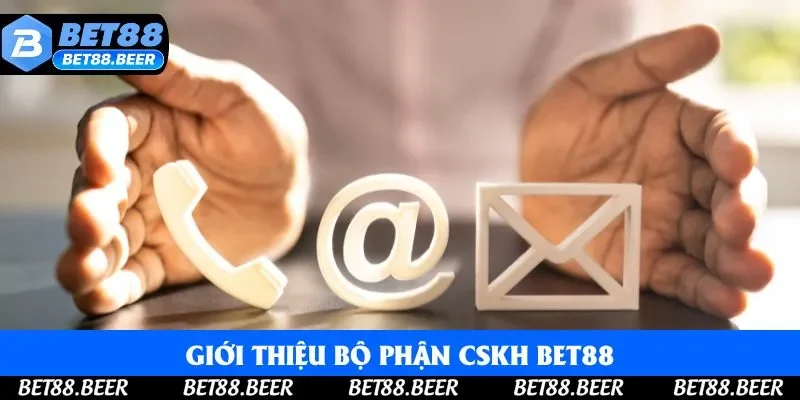 Giới thiệu chung về bộ phận hỗ trợ liên hệ Bet88